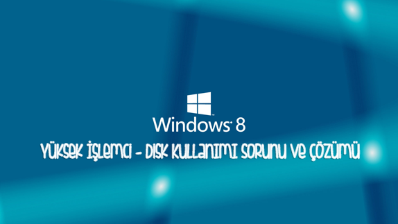 windows8 yuksek islemci kullanimi