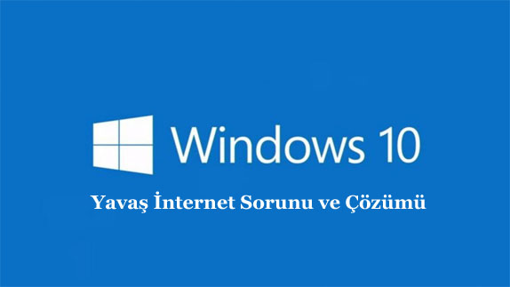 windows 10 yavas internet sorunu cozumu