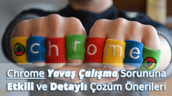 Chrome Yavaş Çalışıyor Sorununa Çözümler