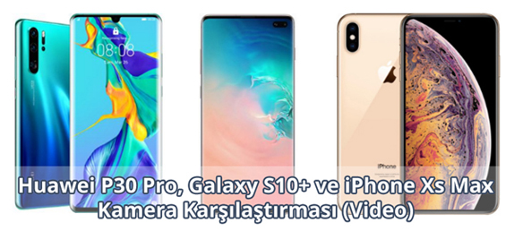 Huawei P30 Pro, Galaxy S10+ ve iPhone Xs Max Kamera Karşılaştırması