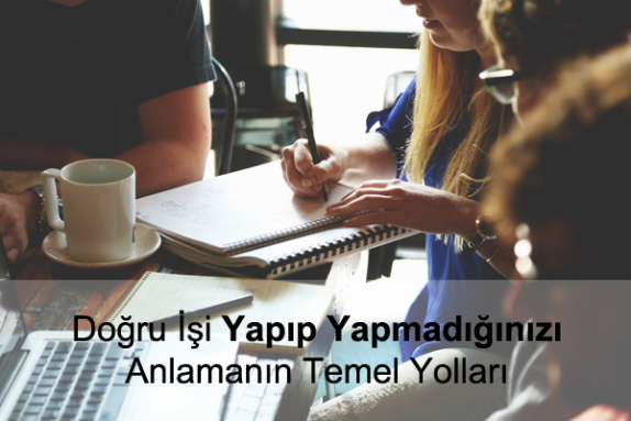 Doğru İşi Yapıp Yapmadığınızı Anlamak Sizin Elinizde