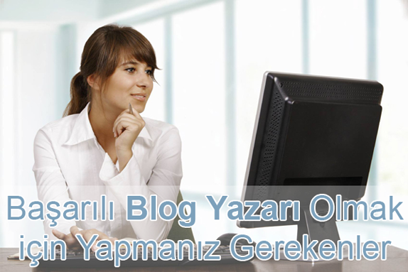 Başarılı Bir Blog Yazarı Olmak Başarılı Bir Blog Yazarı Olmak