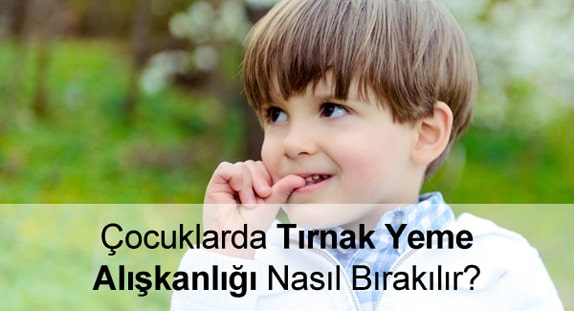 Çocuğun Tırnak Yeme Alışkanlığı Nasıl Bırakılır?