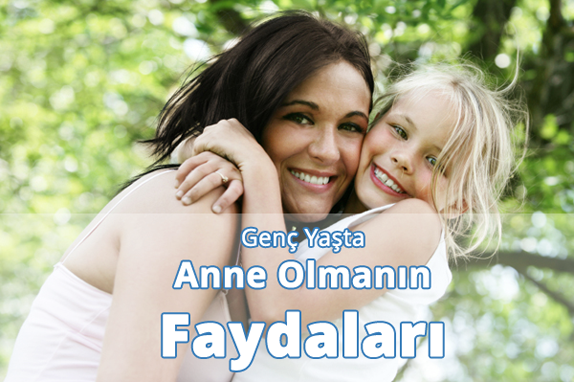 Genç Anne Olmanın Yararları Genç Anne Olmanın Yararları