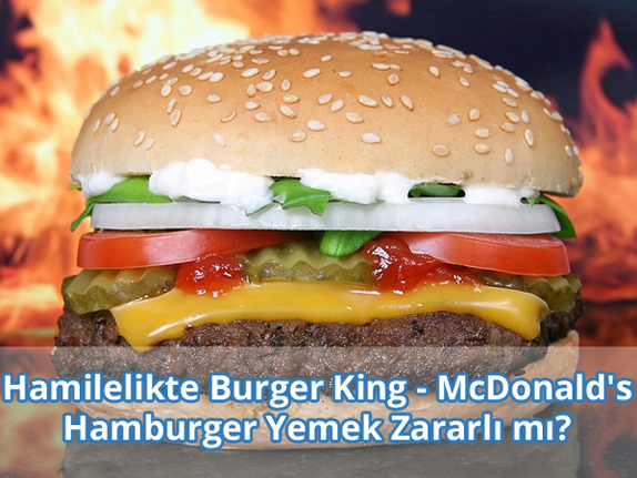 Hamilelikte Burger King - McDonald's Hamburger Zararlı mı?