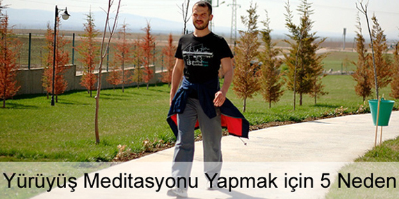 Yürüyüş Meditasyonu Neden Yapılır? Yürüyüş Meditasyonu Neden Yapılır?