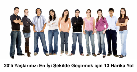 20'li Yaşlarda Neler Yapılmalıdır? 20'li Yaşlarda Neler Yapılmalıdır?