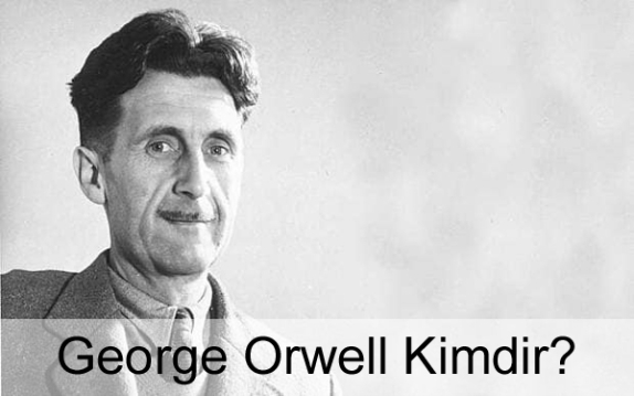 George Orwell Kimdir? Hayatı, Biyografisi, Kitapları George Orwell Kimdir? Hayatı, Biyografisi, Kitapları