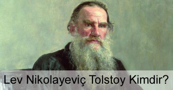 Lev Nikolayeviç Tolstoy Kimdir? Hayatı, Biyografisi, Eserleri