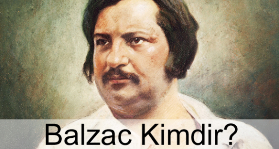 Balzac Kimdir? Hayatı, Biyografisi, Eserleri Balzac Kimdir? Hayatı, Biyografisi, Eserleri