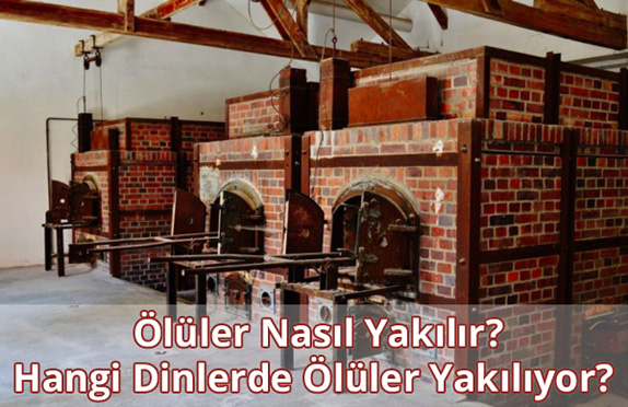 Hangi Dinlerde Ölüler Yakılıyor? Ölüler Nasıl Yakılır?