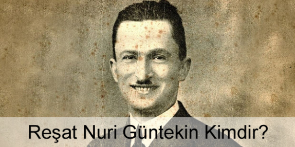 Reşat Nuri Güntekin Kimdir? Hayatı, Biyografisi, Eserleri Reşat Nuri Güntekin Kimdir? Hayatı, Biyografisi, Eserleri