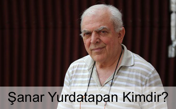 Şanar Yurdatapan Kimdir? Hayatı, Biyografisi, Eserleri Şanar Yurdatapan Kimdir? Hayatı, Biyografisi, Eserleri