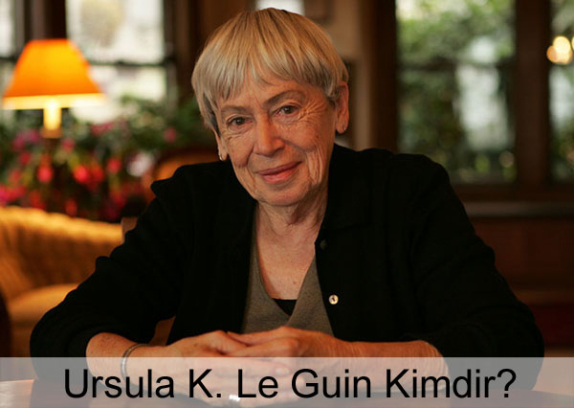 Ursula K. Le Guin Kimdir? Hayatı, Biyografisi, Kitapları