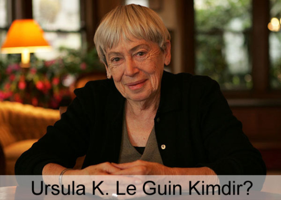 Ursula K. Le Guin Kimdir? Hayatı, Biyografisi, Kitapları Ursula K. Le Guin Kimdir? Hayatı, Biyografisi, Kitapları