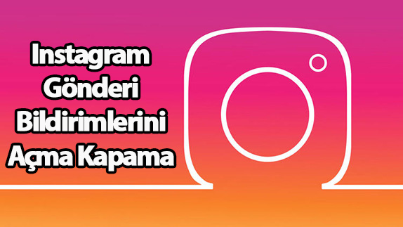 Instagram Gönderi Bildirimi Açma Kapama