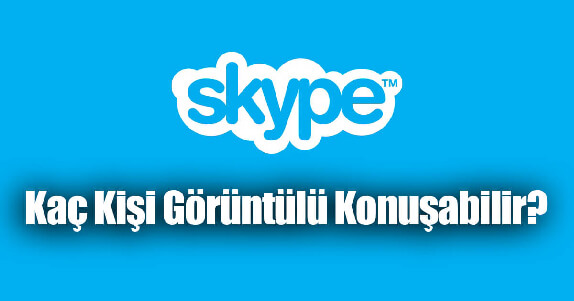 Skype Kaç Kişi Görüntülü Konuşabilir? Grup Konuşma Limiti