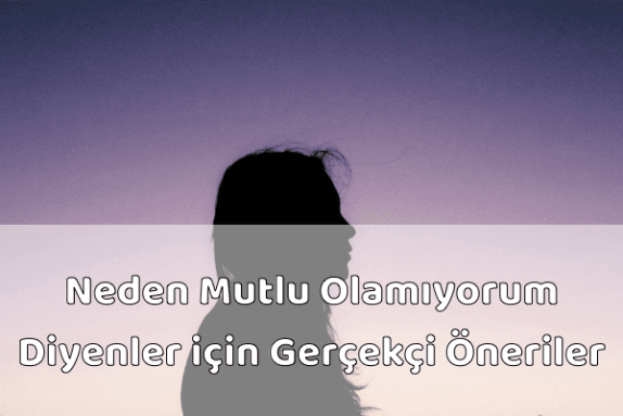 Hiçbir Şeyden Mutlu Olamıyorum Diyenler için Öneriler Hiçbir Şeyden Mutlu Olamıyorum Diyenler için Öneriler
