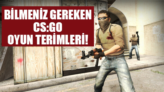 Online Oyunlarda Kullanılan Oyun Terimleri - CS:GO Oyun Terimleri