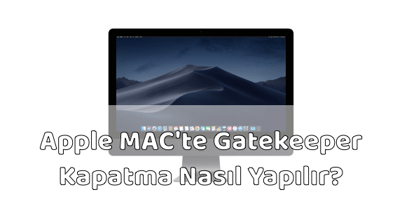 Apple MAC Bilgisayar Gatekeeper Kapatmak Apple MAC Bilgisayar Gatekeeper Kapatmak