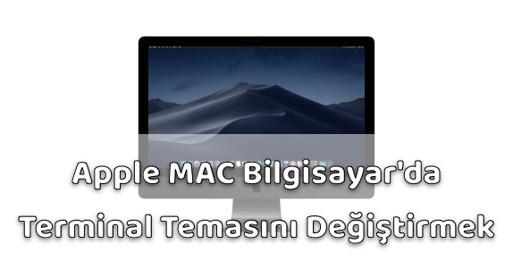 Apple MAC Bilgisayar Terminal Temasını Değiştirme Nasıl Yapılır? Apple MAC Bilgisayar Terminal Temasını Değiştirme Nasıl Yapılır?