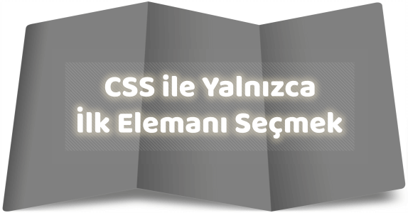 CSS ile Yalnızca İlk Eleman Seçimi Nasıl Yapılır?