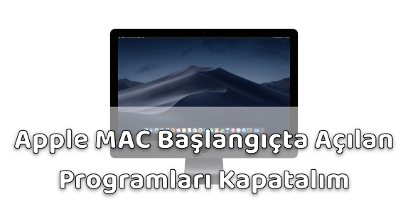 MAC Başlangıçta Açılan Programları Kapatmak
