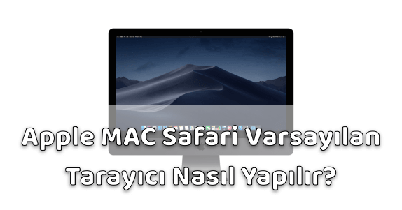 MAC Safari Varsayılan Tarayıcı Yapmak MAC Safari Varsayılan Tarayıcı Yapmak