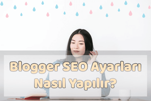 Blogger SEO Ayarları Nasıl Yapılır? Blogger SEO Ayarları Nasıl Yapılır?