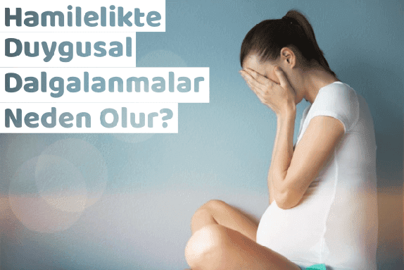 Hamilelikte Yaşanan Duygusal Dalgalanmalar