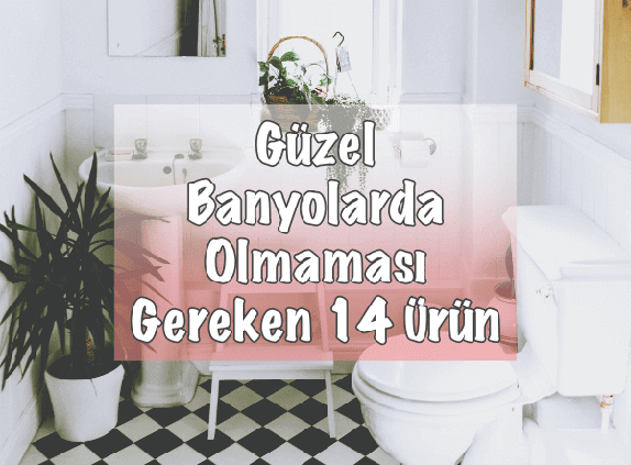 Güzel Banyolarda Olmaması Gereken Ürünler