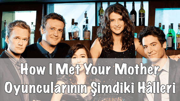 How I Met Your Mother Oyuncularının Değişimi