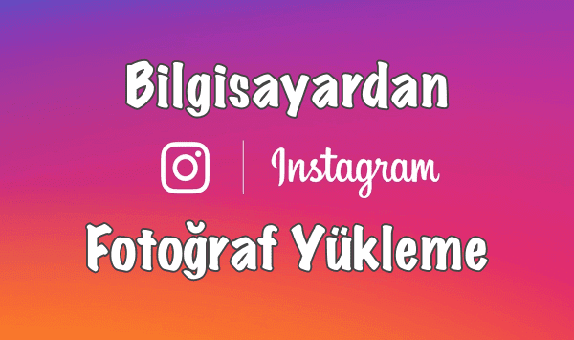 Instagram Bilgisayardan Paylaşım Nasıl Yapılır?