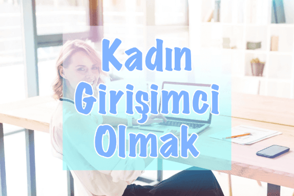 Kadın Girişimci Olmak için İzlenecek Yollar Kadın Girişimci Olmak için İzlenecek Yollar