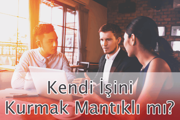 Kendi İşini Kurmak Mantıklı mı? Kendi İşini Kurmak Mantıklı mı?