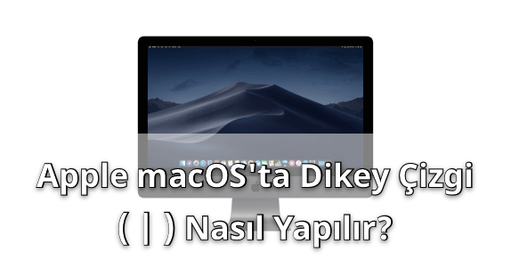 MAC Klavyede Dikey Çizgi Yapmak