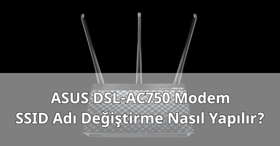 ASUS DSL-AC750 Modem SSID Adı Değiştirme