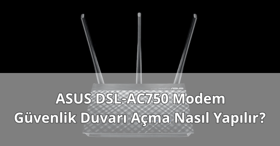 ASUS DSL-AC750 Modem Güvenlik Duvarı Açmak