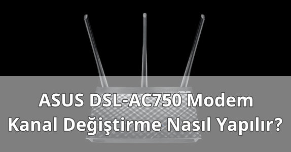 ASUS DSL-AC750 Modem Kanal Değiştirmek