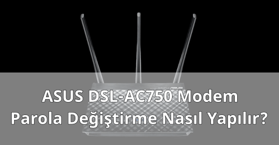 ASUS DSL-AC750 Modem Parola Değiştirmek
