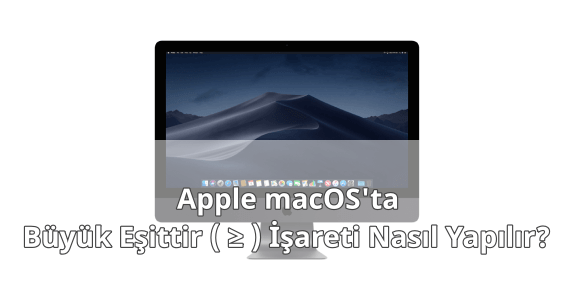 MAC Klavyede Büyük Eşittir İşareti Yapmak