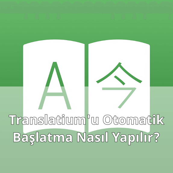 Translatium'u Otomatik Başlatmak Translatium'u Otomatik Başlatmak