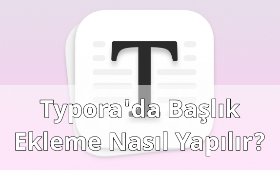 Typora'da Başlık Eklemek Typora'da Başlık Eklemek