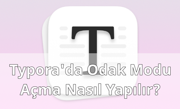 Typora'da Odak Modu Açmak