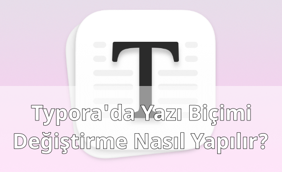 Typora'da Yazı Biçimi Değiştirmek