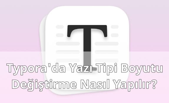 Typora'da Yazı Tipi Boyutu Değiştirmek