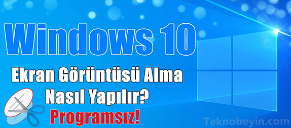 Windows 10 Programsız Ekran Görüntüsü Alma Nasıl Yapılır?