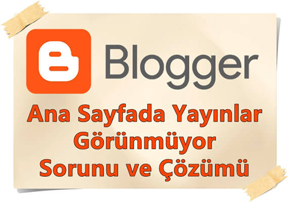 Blogger Ana Sayfada Yayınlar Yüklenmiyor - Görünmüyor Sorunu ve Çözümü 