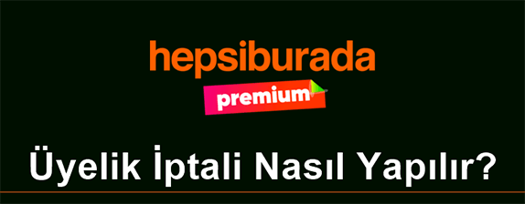 Hepsiburada Premium Üyelik İptali Nasıl Yapılır? Hepsiburada Premium Üyelik İptali Nasıl Yapılır?