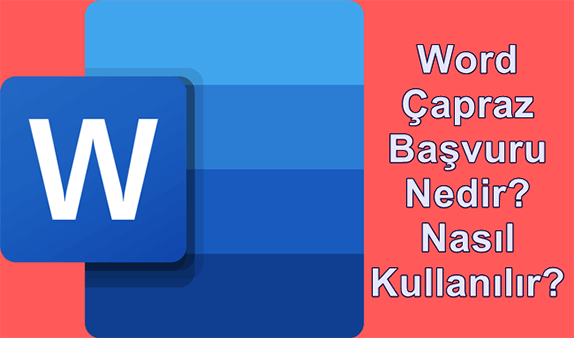 Word Çapraz Başvuru Nedir? Word Çapraz Başvuru Nasıl Kullanılır? Word Çapraz Başvuru Nedir? Word Çapraz Başvuru Nasıl Kullanılır?